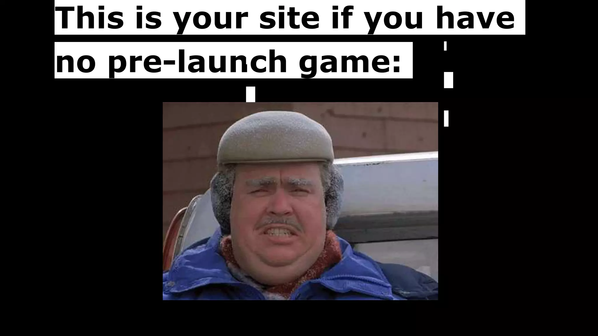 This is your site if you have
no pre-launch game:
 