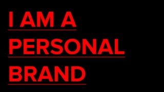 I AM A
PERSONAL
BRAND
 