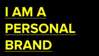 I AM A
PERSONAL
BRAND
 