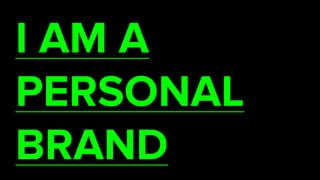 I AM A
PERSONAL
BRAND
 