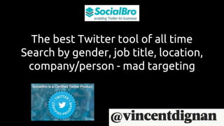 The best Twitter tool of all time
Search by gender, job title, location,
company/person - mad targeting
 