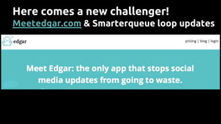 Here comes a new challenger!
Meetedgar.com & Smarterqueue loop updates
 