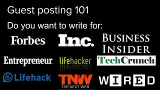Guest posting 101
Do you want to write for:
 