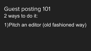 Guest posting 101
2 ways to do it:
1)Pitch an editor (old fashioned way)
 