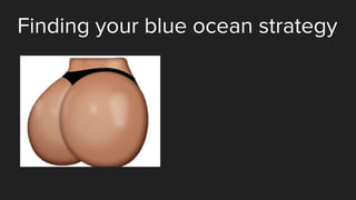 Finding your blue ocean strategy
 