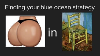 Finding your blue ocean strategy
in
 