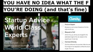 YOU HAVE NO IDEA WHAT THE F
YOU’RE DOING (and that’s fine)
 