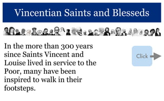 Vincentian Saints and Blesseds
In the more than 300 years
since Saints Vincent and
Louise lived in service to the
Poor, many have been
inspired to walk in their
footsteps.
 