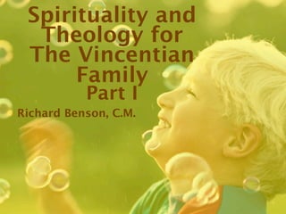 Spirituality and
  Theology for
 The Vincentian
      Family
           Part I
Richard Benson, C.M.
 