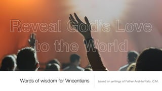 Words of wisdom for Vincentians based on writings of Father Andrés Pato, C.M.
Reveal God’s Love
to the World
 