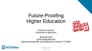 All Things Open
2021-10-18
Future-Proofing
Higher Education
Giovanni Vincenti
University of Baltimore
@GioVincenti
gvincenti@ubalt.edu
https://www.linkedin.com/in/giovanni-vincenti-71782b5
 