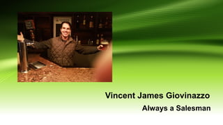Vincent James Giovinazzo
Always a Salesman
 