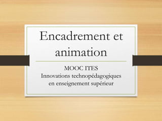 Encadrement et
animation
MOOC ITES
Innovations technopédagogiques
en enseignement supérieur
 