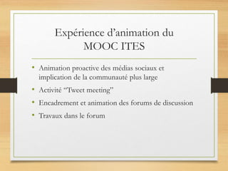 Expérience d’animation du
MOOC ITES
• Animation proactive des médias sociaux et
implication de la communauté plus large
• ...