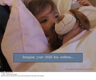 Imagine your child has asthma...
http://www.ﬂickr.com/photos/spigoo/65405098/sizes/l/
Sunday, February 16, 14

 