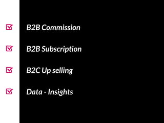 B2B Commission
B2B Subscription
B2C Up selling
Data - Insights
 