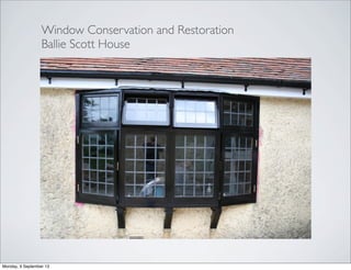 Window Conservation and Restoration
Ballie Scott House
Monday, 9 September 13
 