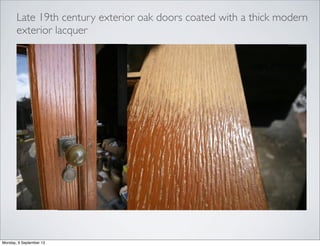 Late 19th century exterior oak doors coated with a thick modern
exterior lacquer
Monday, 9 September 13
 