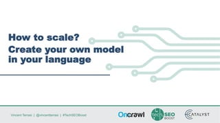 Vincent Terrasi | @vincentterrasi | #TechSEOBoost
How to scale?
Create your own model
in your language
 