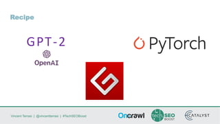 Vincent Terrasi | @vincentterrasi | #TechSEOBoost
GPT-2
Recipe
 
