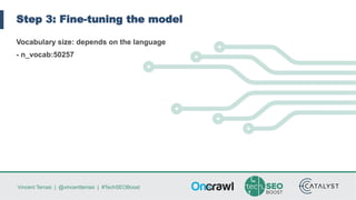 Vincent Terrasi | @vincentterrasi | #TechSEOBoost
Step 3: Fine-tuning the model
Vocabulary size: depends on the language
- n_vocab:50257
 