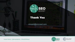 Vincent Terrasi | @vincentterrasi | #TechSEOBoost
Thank You
vincent@oncrawl.com
 