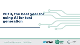 Vincent Terrasi | @vincentterrasi | #TechSEOBoost
2019, the best year for
using AI for text
generation
 
