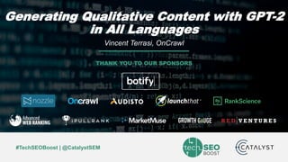 #TechSEOBoost | @CatalystSEM
THANK YOU TO OUR SPONSORS
Generating Qualitative Content with GPT-2
in All Languages
Vincent Terrasi, OnCrawl
 