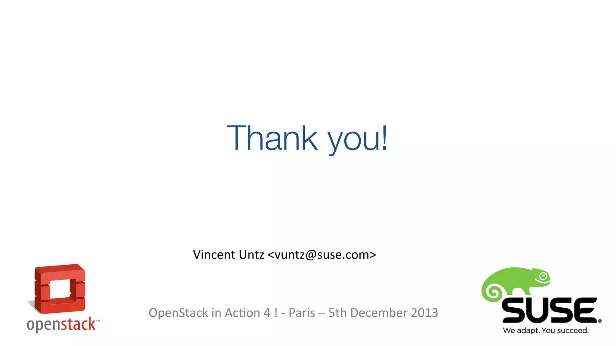 Thank you!

Vincent Untz <vuntz@suse.com>

OpenStack in Action 4 ! - Paris – 5th December 2013

 