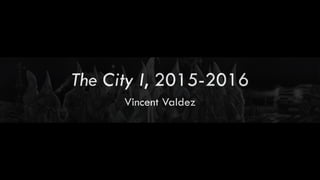 The City I, 2015-2016
Vincent Valdez
 