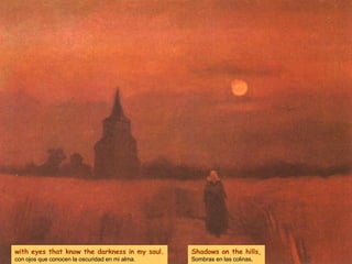 with eyes that know the darkness in my soul. con ojos que conocen la oscuridad en mi alma. Shadows on the hills, Sombras en las colinas, 