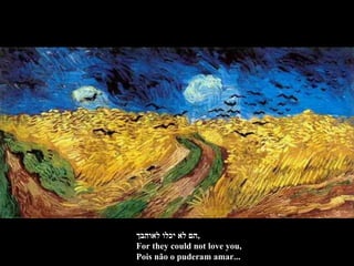 הם לא יכלו לאוהבך , For they could not love you, Pois não o puderam amar... 