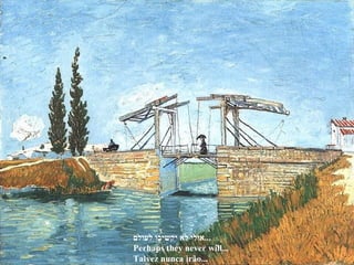 אולי לא יקשיבו לעולם ... Perhaps they never will...  Talvez nunca irão... 