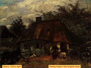 Starry, starry night flaming flowers that brightly blaze 