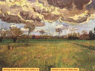 swirling clouds in violet haze reflect in Vincent's eyes of China blue. 