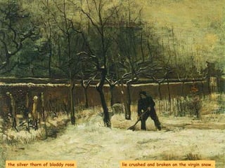 the silver thorn of bloddy rose lie crushed and broken on the virgin snow. 