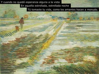 Y cuando no quedó esperanza alguna a la vista   En aquella estrellada, estrellada noche   Tú tomaste tu vida, como los amantes hacen a menudo. 