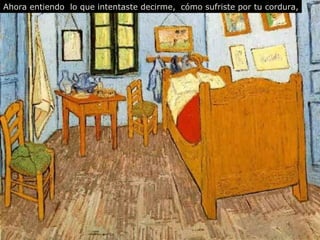 Ahora entiendo lo que intentaste decirme, cómo sufriste por tu cordura, 