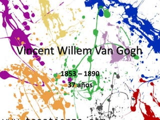 Vincent Willem Van Gogh
1853 – 1890
37 años
 