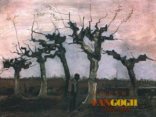 V I N C E N T
VANGOGH
(1853-1890)(1853-1890)
 