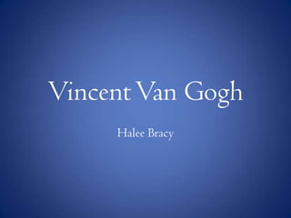 Vincent Van Gogh Halee Bracy  