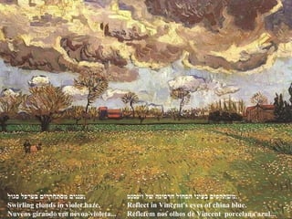 עננים מסתחררים בערפל סגול , Swirling clouds in violet haze, Nuvens girando em névoa violeta... משתקפים בעיני הכחול חרסינה של וינסנט . Reflect in Vincent's eyes of china blue. Refletem nos olhos de Vincent  porcelana azul... 