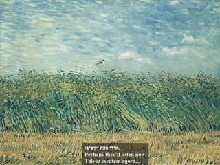 אולי כעת יקשיבו . Perhaps they'll listen now. Talvez escutem agora... 