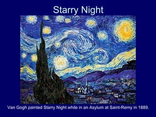 Van Gogh painted Starry Night while in an Asylum at Saint-Remy in 1889.  Starry Night 