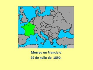 Morreu en Francia o 29 de xullo de  1890. 