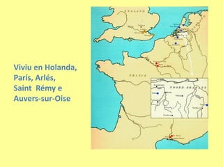 Viviu en Holanda, París, Arlés,  Saint  Rémy eAuvers-sur-Oise