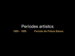Períodes artísitcs 1880 - 1885  Període als Països Baixos 