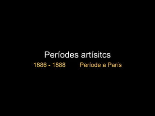 Períodes artísitcs 1886 - 1888  Període a París 