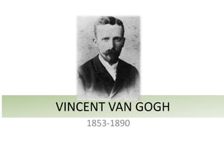 VINCENT VAN GOGH
1853-1890
 