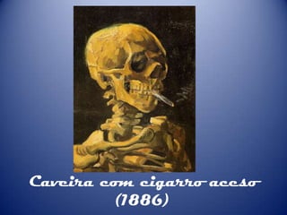 Caveira com cigarro aceso
(1886)

 